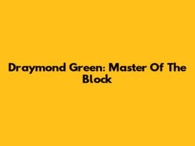 Draymond Green: Master Of The Block