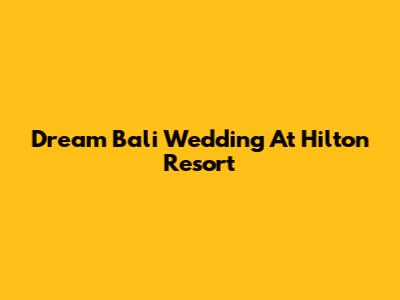 Dream Bali Wedding At Hilton Resort