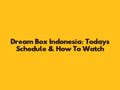 Dream Box Indonesia: Today's Schedule & How To Watch