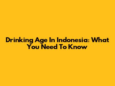 Drinking Age In Indonesia: What You Need To Know