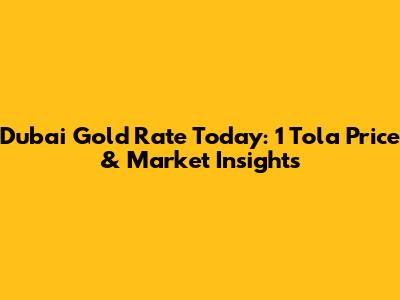 Dubai Gold Rate Today: 1 Tola Price & Market Insights