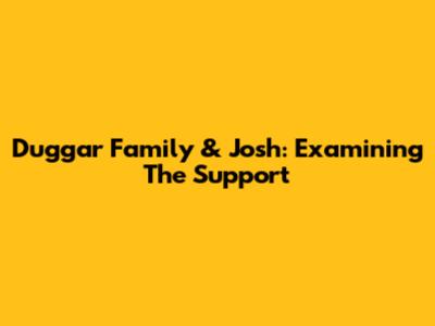 Duggar Family & Josh: Examining The Support