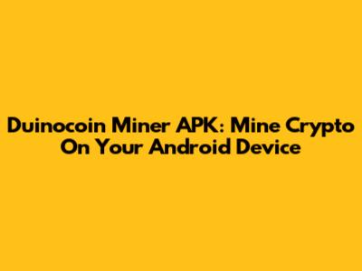 Duinocoin Miner APK: Mine Crypto On Your Android Device