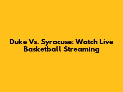 Duke Vs. Syracuse: Watch Live Basketball Streaming