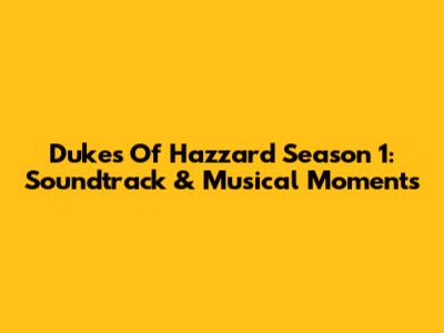 Dukes Of Hazzard Season 1: Soundtrack & Musical Moments