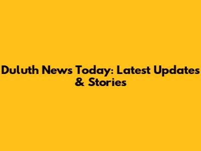 Duluth News Today: Latest Updates & Stories