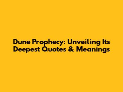 Dune Prophecy: Unveiling Its Deepest Quotes & Meanings