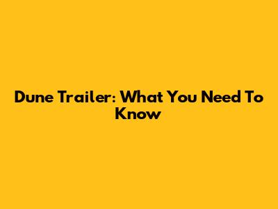 Dune Trailer: What You Need To Know