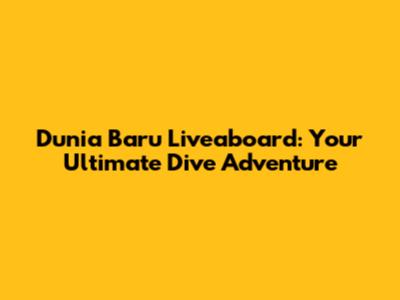 Dunia Baru Liveaboard: Your Ultimate Dive Adventure