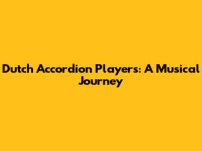 Dutch Accordion Players: A Musical Journey