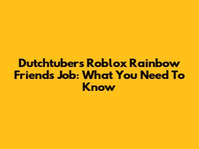Dutchtuber's Roblox Rainbow Friends Job: What You Need To Know
