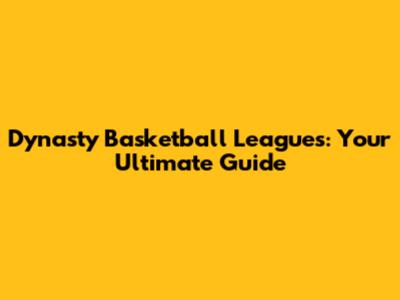 Dynasty Basketball Leagues: Your Ultimate Guide