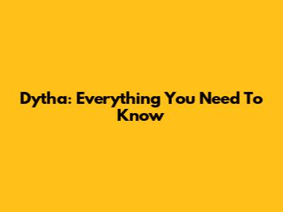 Dytha: Everything You Need To Know