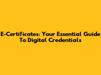 E-Certificates: Your Essential Guide To Digital Credentials