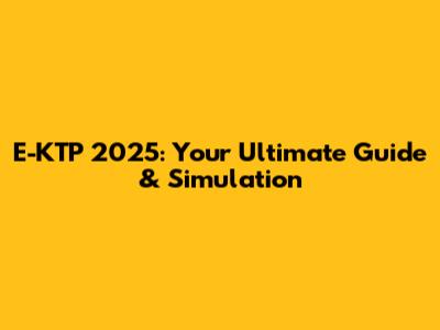 E-KTP 2025: Your Ultimate Guide & Simulation