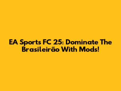 EA Sports FC 25: Dominate The Brasileirão With Mods!