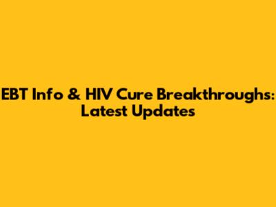 EBT Info & HIV Cure Breakthroughs: Latest Updates