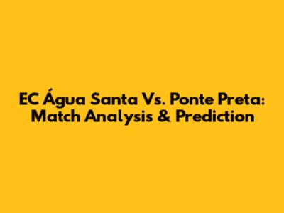 EC Água Santa Vs. Ponte Preta: Match Analysis & Prediction