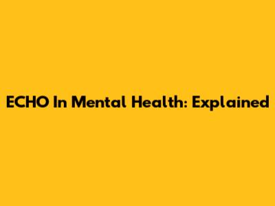 ECHO In Mental Health: Explained