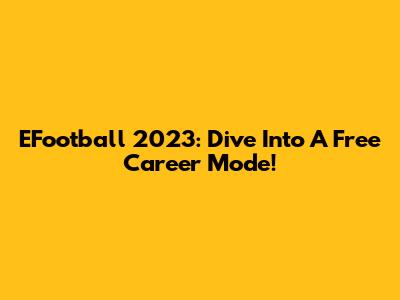 EFootball 2023: Dive Into A Free Career Mode!