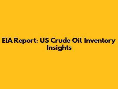 EIA Report: US Crude Oil Inventory Insights