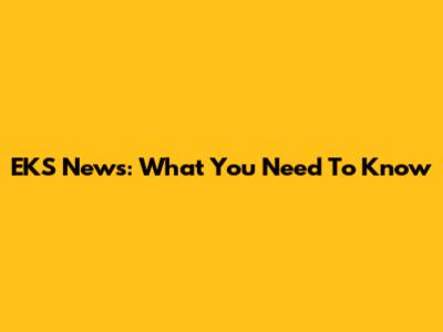 EKS News: What You Need To Know