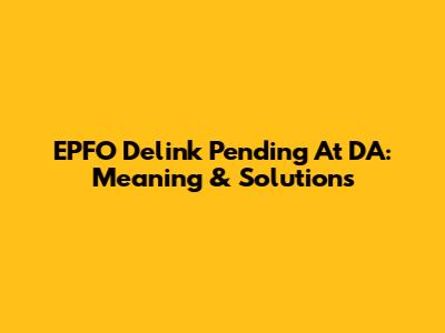 EPFO Delink Pending At DA: Meaning & Solutions