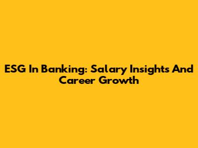 ESG In Banking: Salary Insights And Career Growth