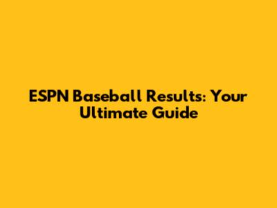 ESPN Baseball Results: Your Ultimate Guide
