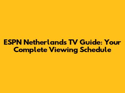 ESPN Netherlands TV Guide: Your Complete Viewing Schedule
