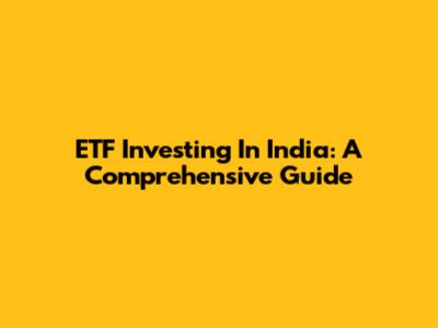 ETF Investing In India: A Comprehensive Guide