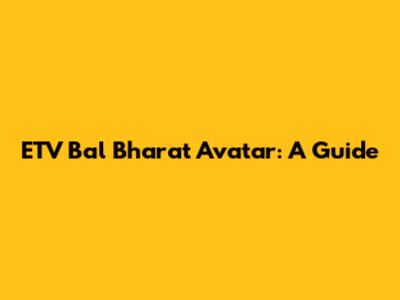 ETV Bal Bharat Avatar: A Guide