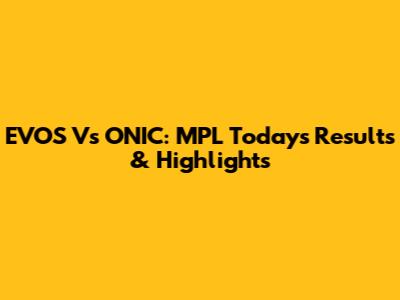 EVOS Vs ONIC: MPL Today's Results & Highlights