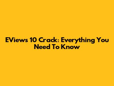 EViews 10 Crack: Everything You Need To Know