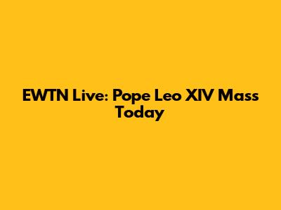 EWTN Live: Pope Leo XIV Mass Today