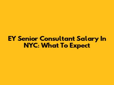 EY Senior Consultant Salary In NYC: What To Expect