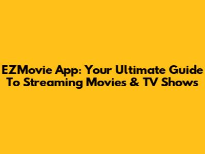 EZMovie App: Your Ultimate Guide To Streaming Movies & TV Shows