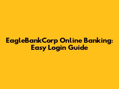 EagleBankCorp Online Banking: Easy Login Guide