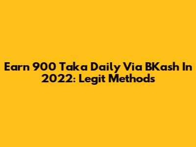 Earn 900 Taka Daily Via BKash In 2022: Legit Methods