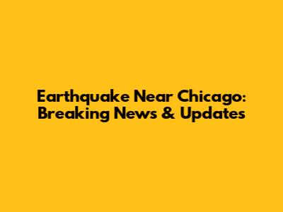 Earthquake Near Chicago: Breaking News & Updates