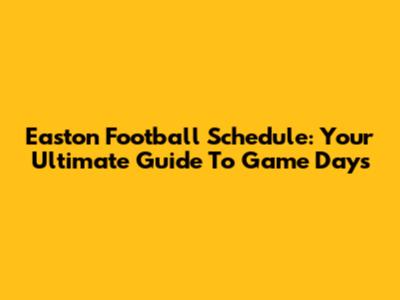 Easton Football Schedule: Your Ultimate Guide To Game Days