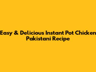 Easy & Delicious Instant Pot Chicken Pakistani Recipe