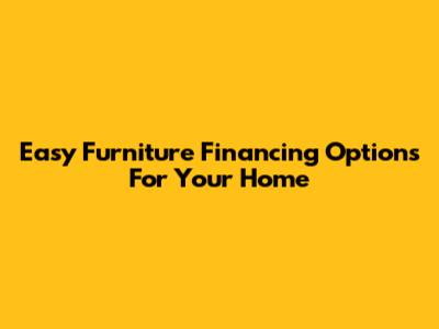 Easy Furniture Financing Options For Your Home