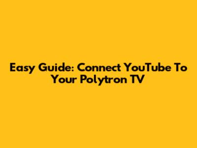 Easy Guide: Connect YouTube To Your Polytron TV