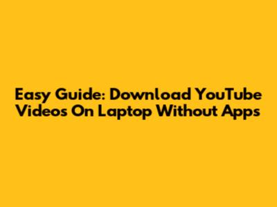 Easy Guide: Download YouTube Videos On Laptop Without Apps