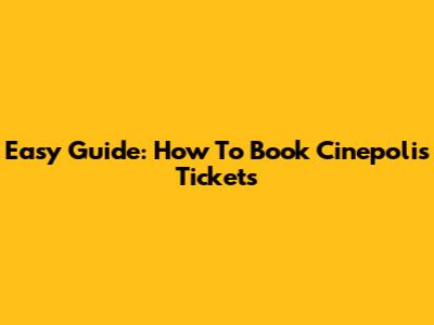 Easy Guide: How To Book Cinepolis Tickets