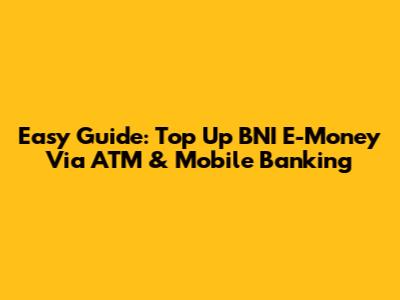 Easy Guide: Top Up BNI E-Money Via ATM & Mobile Banking