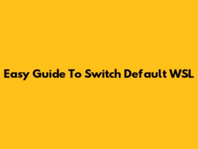 Easy Guide To Switch Default WSL