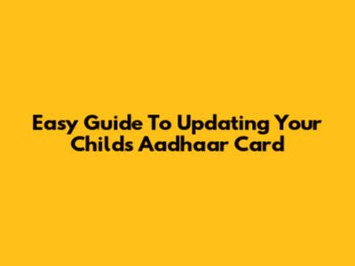 Easy Guide To Updating Your Child's Aadhaar Card