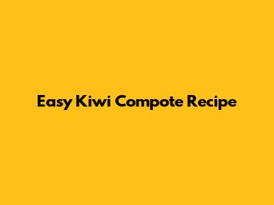 Easy Kiwi Compote Recipe